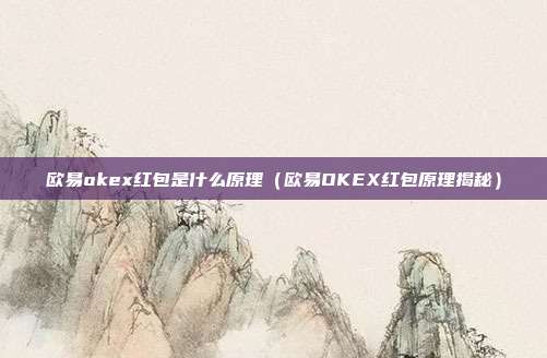 欧易okex红包是什么原理（欧易OKEX红包原理揭秘）