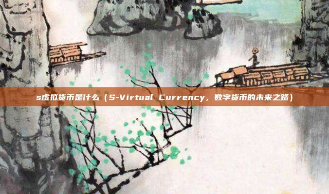 s虚拟货币是什么（S-Virtual Currency，数字货币的未来之路）