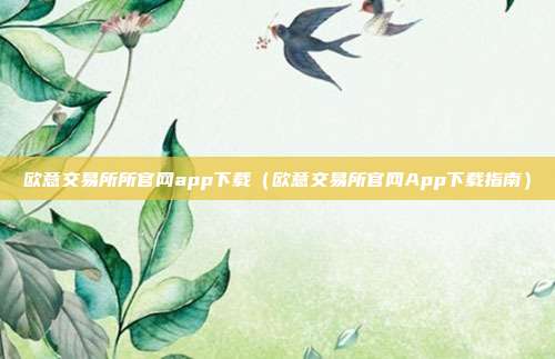 欧意交易所所官网app下载（欧意交易所官网App下载指南）