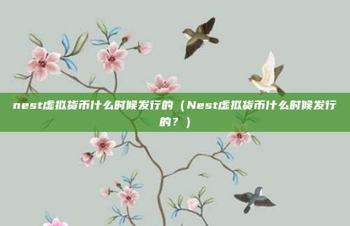 nest虚拟货币什么时候发行的（Nest虚拟货币什么时候发行的？）