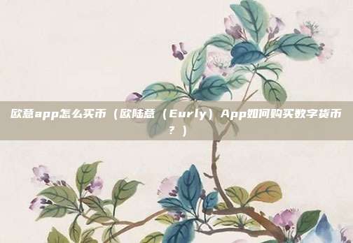 欧意app怎么买币（欧陆意（Eurly）App如何购买数字货币？）