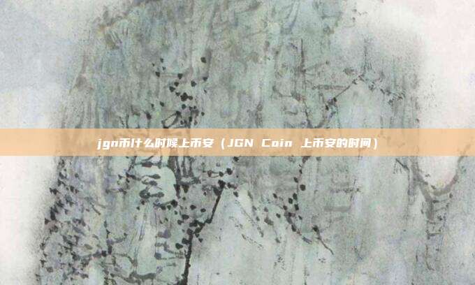 jgn币什么时候上币安（JGN Coin 上币安的时间）