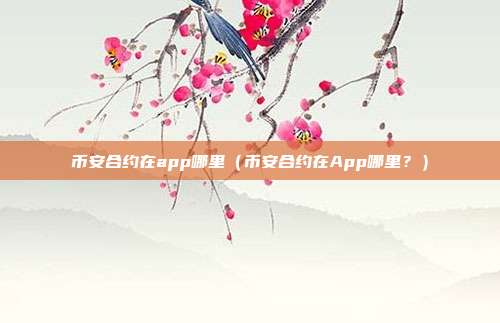 币安合约在app哪里（币安合约在App哪里？）