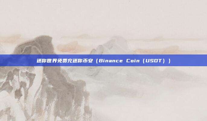 迷你世界免费充迷你币安（Binance Coin（USDT））