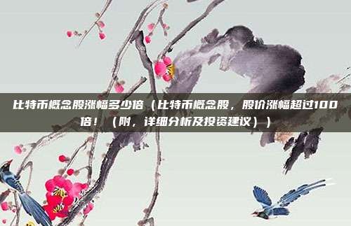 比特币概念股涨幅多少倍（比特币概念股，股价涨幅超过100倍！（附，详细分析及投资建议））