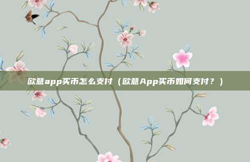 欧意app买币怎么支付（欧意App买币如何支付？）