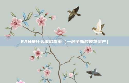 EAN是什么虚拟货币（一种全新的数字资产）