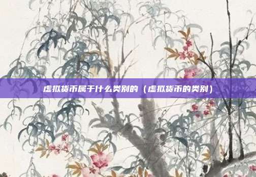 虚拟货币属于什么类别的（虚拟货币的类别）