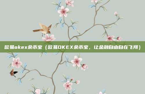 欧易okex余币宝（欧易OKEX余币宝，让金融自由自在飞翔）