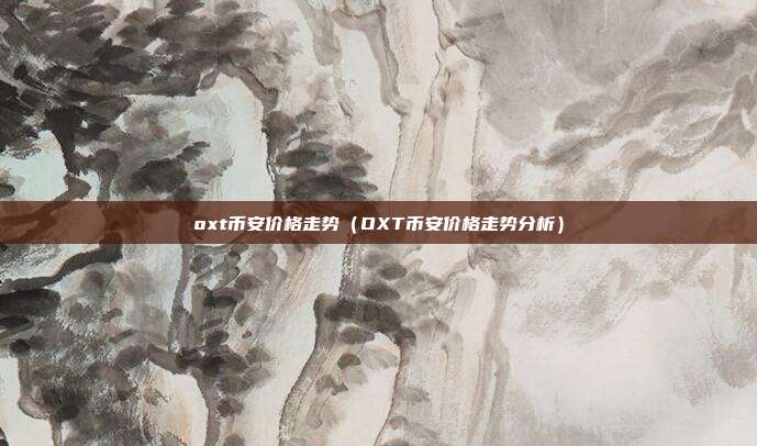 oxt币安价格走势（OXT币安价格走势分析）