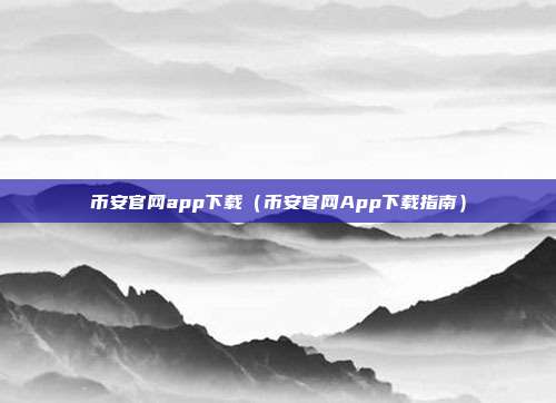 币安官网app下载（币安官网App下载指南）