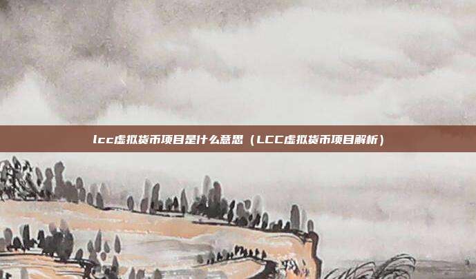 lcc虚拟货币项目是什么意思（LCC虚拟货币项目解析）