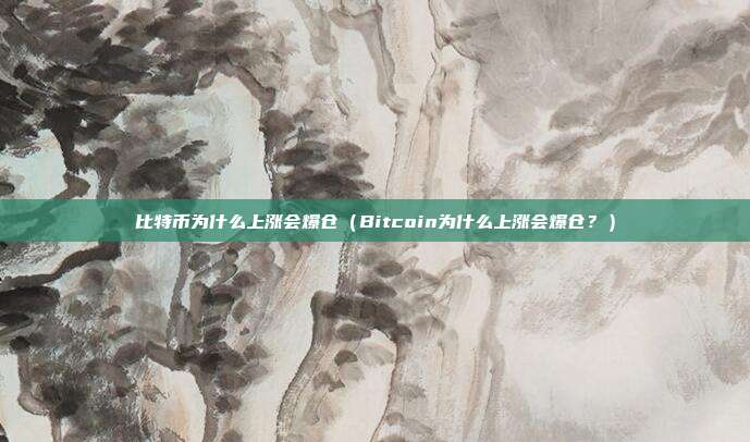 比特币为什么上涨会爆仓（Bitcoin为什么上涨会爆仓？）