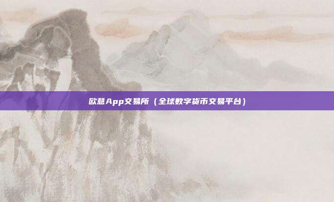 欧意App交易所（全球数字货币交易平台）