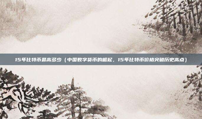 15年比特币最高多少（中国数字货币的崛起，15年比特币价格突破历史高点）