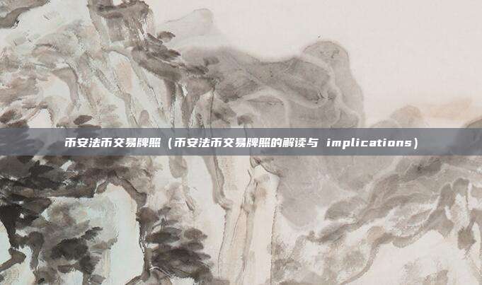 币安法币交易牌照（币安法币交易牌照的解读与 implications）