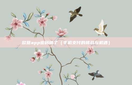 欧意app密码错了（手机支付的挑战与机遇）