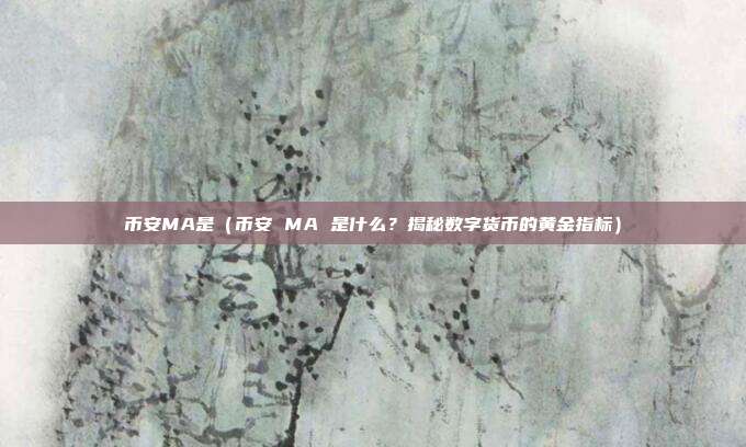 币安MA是（币安 MA 是什么？揭秘数字货币的黄金指标）