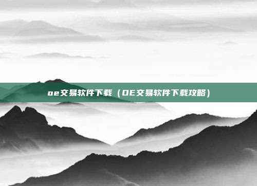 oe交易软件下载（OE交易软件下载攻略）