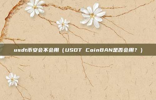 usdt币安会不会用（USDT CoinBAN是否会用？）