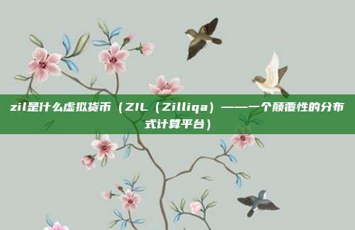 zil是什么虚拟货币（ZIL（Zilliqa）——一个颠覆性的分布式计算平台）