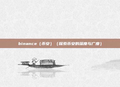 binance（币安）（探索币安的深度与广度）