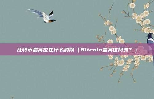 比特币最高位在什么时候（Bitcoin最高位何时？）