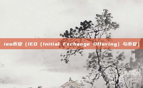 ieo币安（IEO（Initial Exchange Offering）与币安）